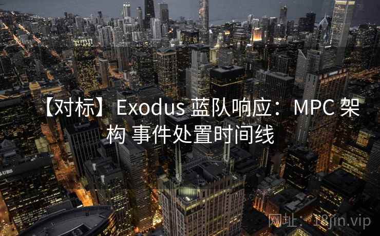 【对标】Exodus 蓝队响应：MPC 架构 事件处置时间线
